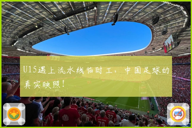 U15遇上流水线临时工，中国足球的真实映照！